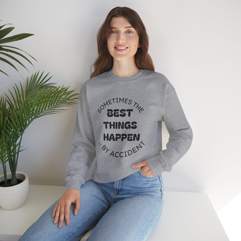 Crewneck Sweatshirt — "Sometimes The Best Things Happen By Accident" Inspirational Graphic