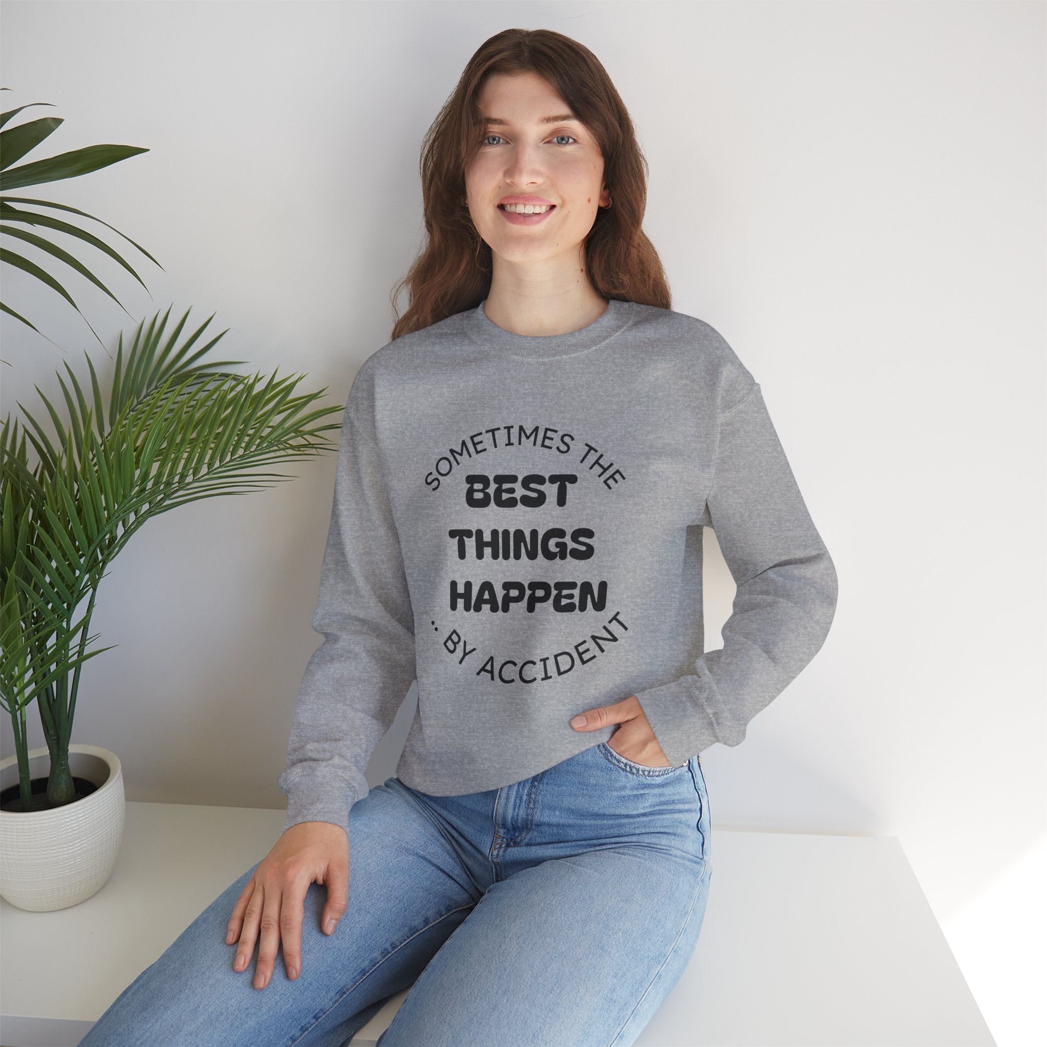 Crewneck Sweatshirt — "Sometimes The Best Things Happen By Accident" Inspirational Graphic