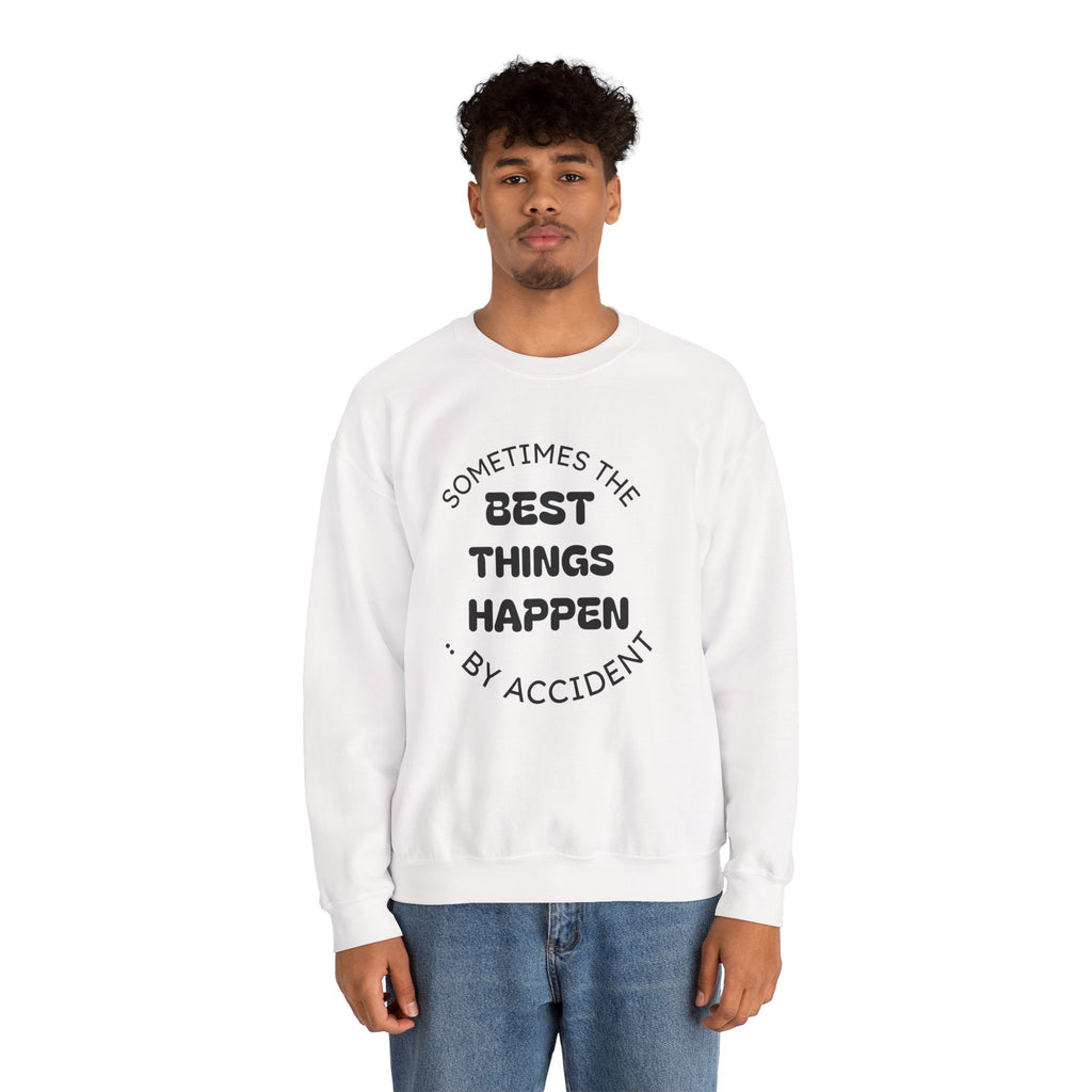 Crewneck Sweatshirt — "Sometimes The Best Things Happen By Accident" Inspirational Graphic
