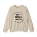 Crewneck Sweatshirt — "Sometimes The Best Things Happen By Accident" Inspirational Graphic